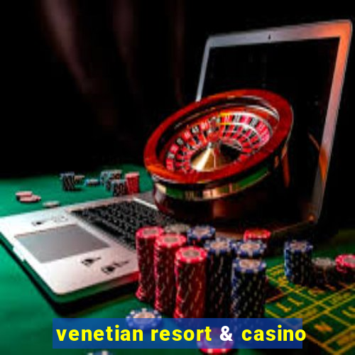 venetian resort & casino