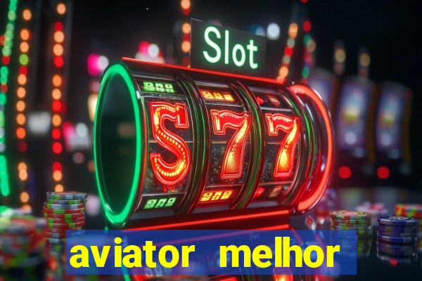 aviator melhor horario para jogar