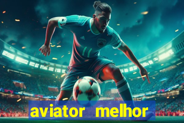 aviator melhor horario para jogar