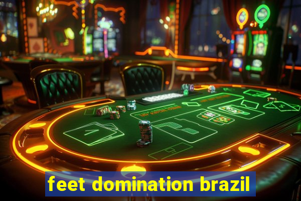 feet domination brazil