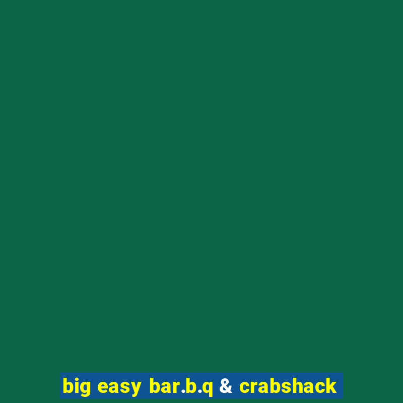 big easy bar.b.q & crabshack