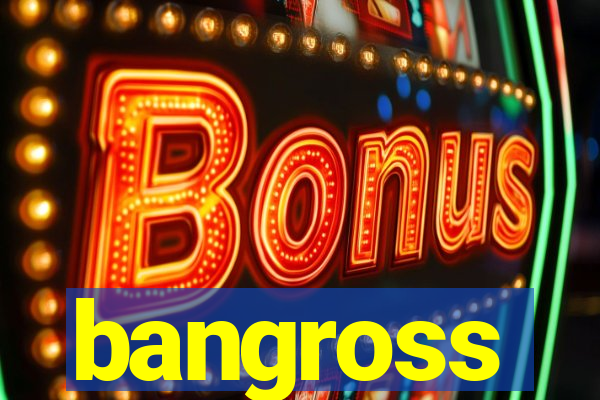 bangross