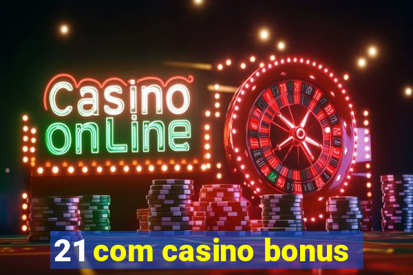 21 com casino bonus