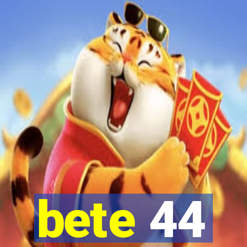 bete 44