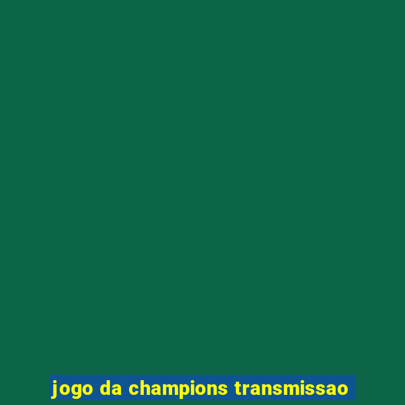 jogo da champions transmissao