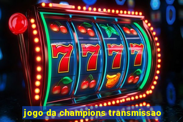 jogo da champions transmissao