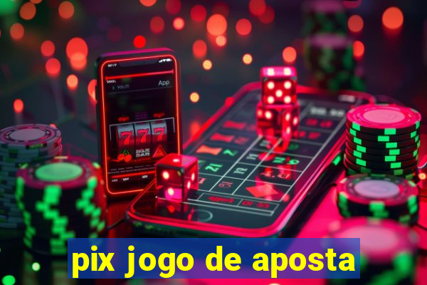 pix jogo de aposta