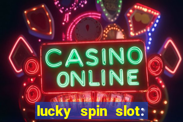 lucky spin slot: ca?a níqueis