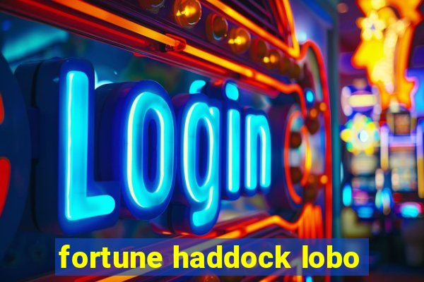 fortune haddock lobo