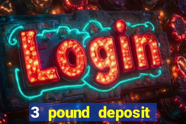 3 pound deposit casino uk