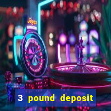 3 pound deposit casino uk