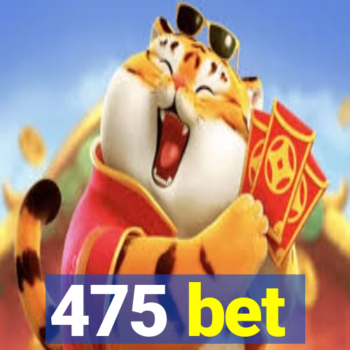 475 bet