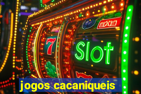 jogos cacaniqueis