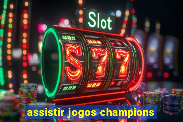 assistir jogos champions