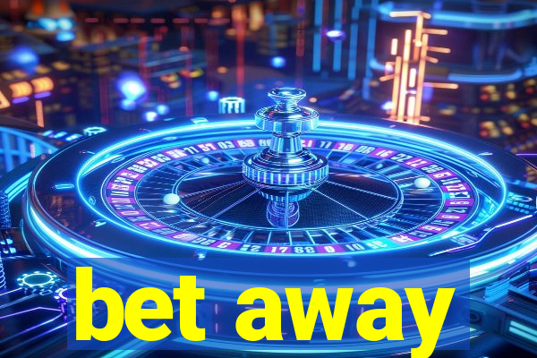 bet away