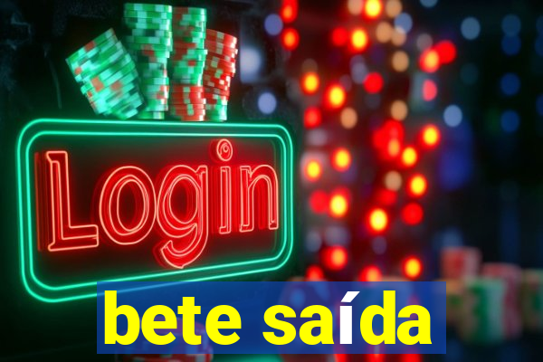 bete saída