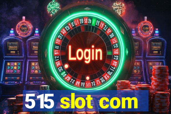 515 slot com