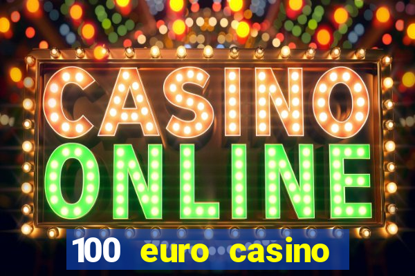 100 euro casino deposit bonus