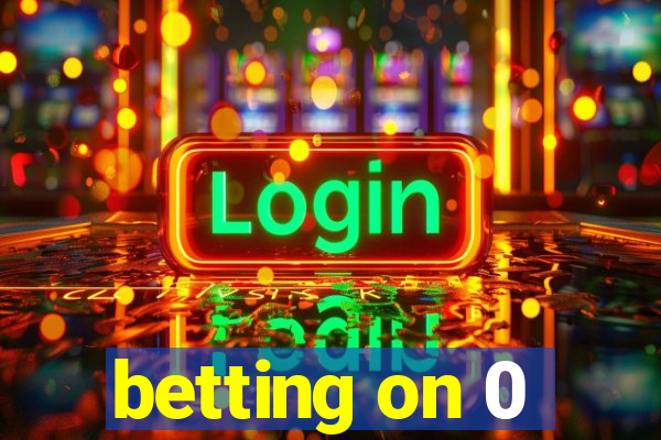 betting on 0