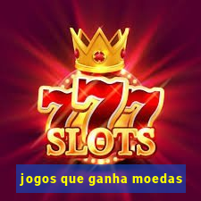 jogos que ganha moedas