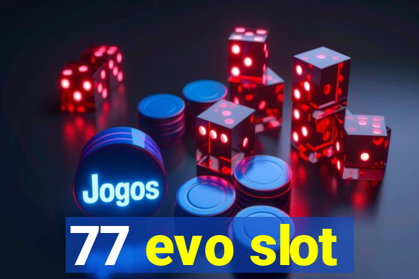 77 evo slot