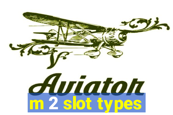 m 2 slot types