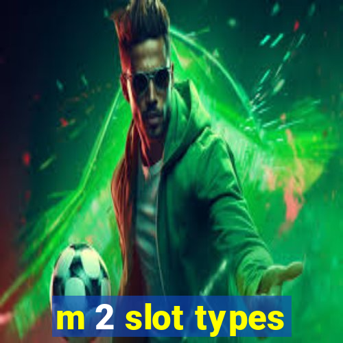 m 2 slot types