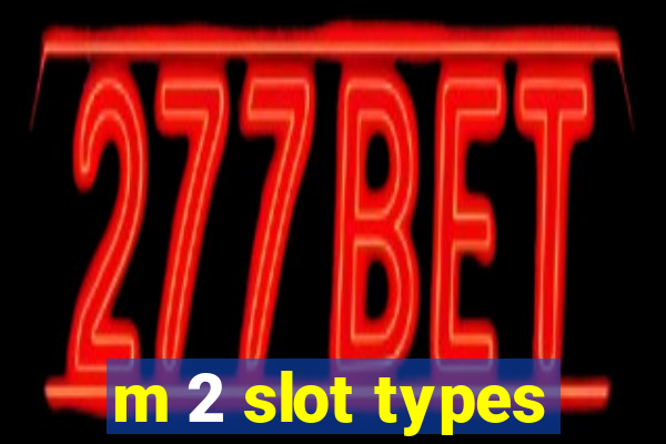 m 2 slot types