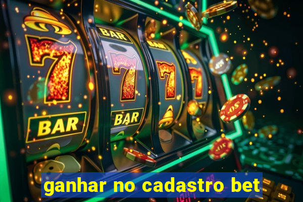 ganhar no cadastro bet