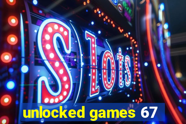 unlocked games 67