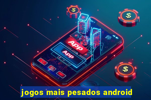 jogos mais pesados android