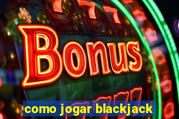 como jogar blackjack