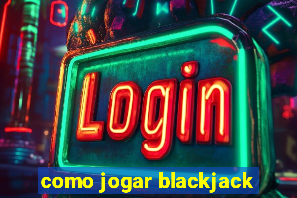 como jogar blackjack