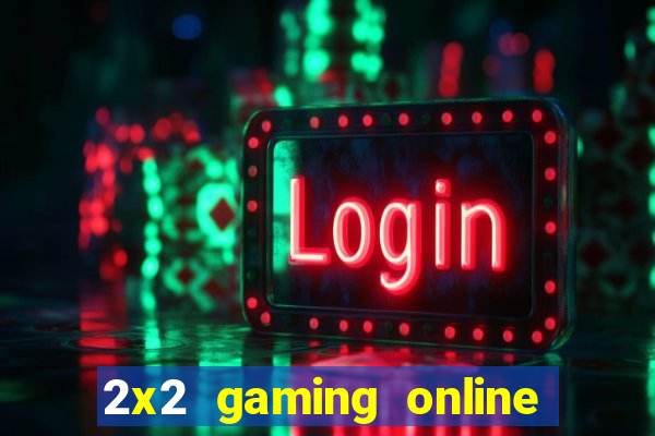 2x2 gaming online casino sites