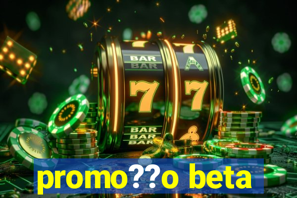 promo??o beta