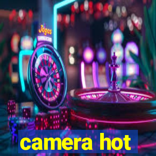 camera hot