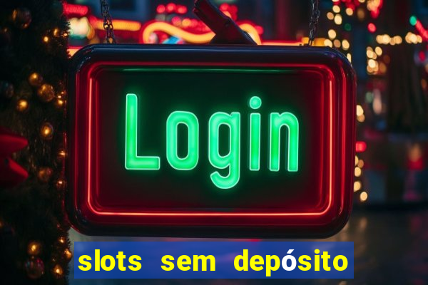 slots sem depósito para sacar