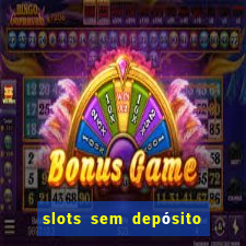 slots sem depósito para sacar