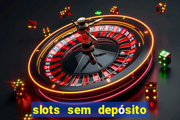 slots sem depósito para sacar