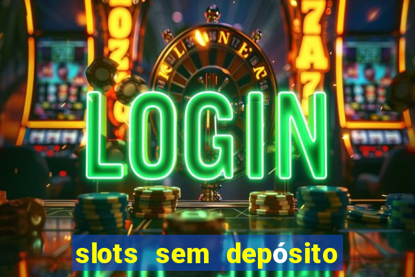 slots sem depósito para sacar