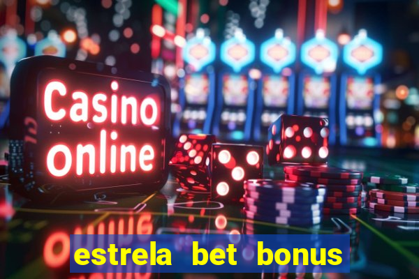 estrela bet bonus de boas vindas