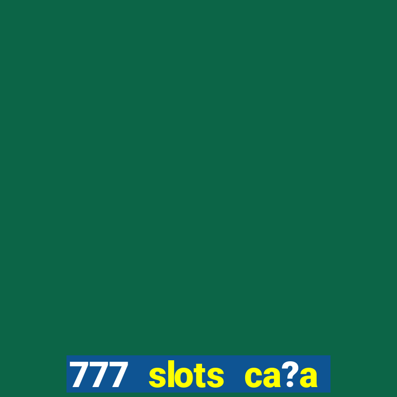 777 slots ca?a níquel grátis