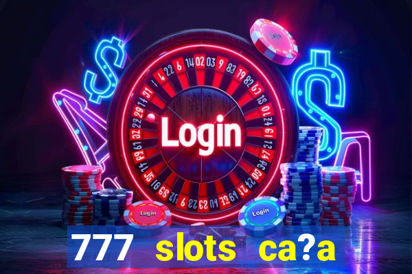 777 slots ca?a níquel grátis