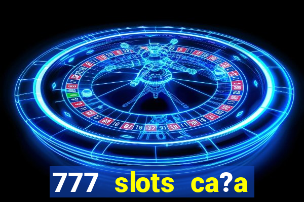 777 slots ca?a níquel grátis