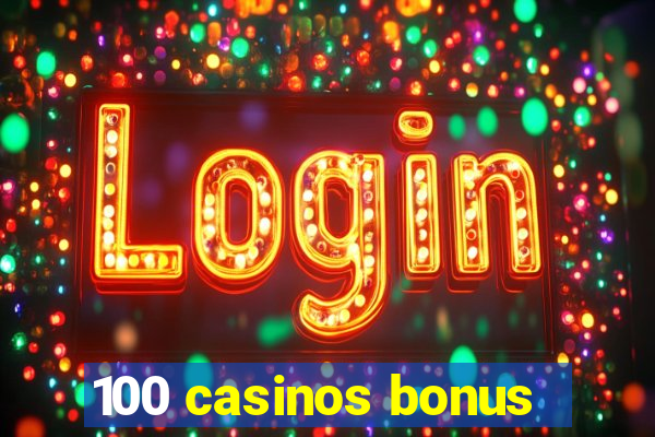 100 casinos bonus