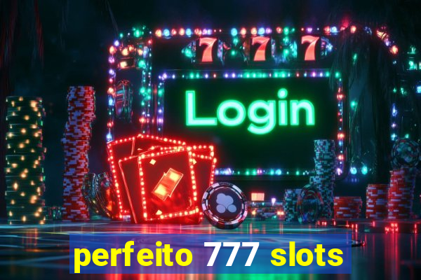 perfeito 777 slots