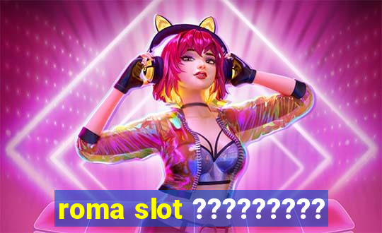 roma slot ?????????