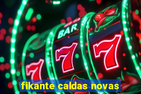 fikante caldas novas