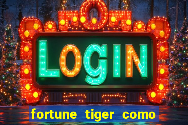 fortune tiger como jogar passo a passo