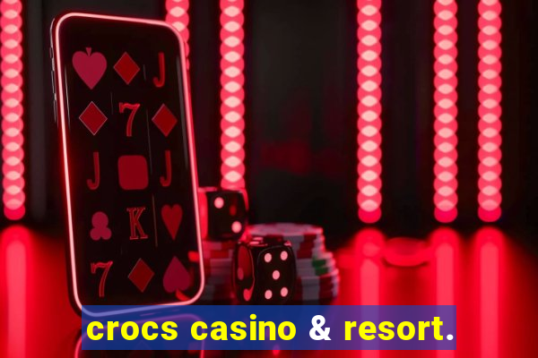 crocs casino & resort.